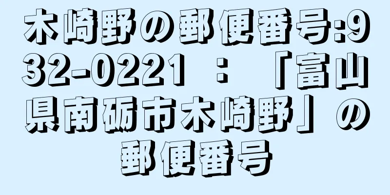 木崎野の郵便番号:932-0221 ： 「富山県南砺市木崎野」の郵便番号