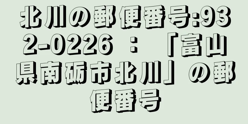 北川の郵便番号:932-0226 ： 「富山県南砺市北川」の郵便番号