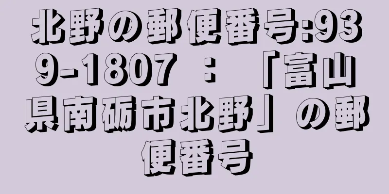 北野の郵便番号:939-1807 ： 「富山県南砺市北野」の郵便番号