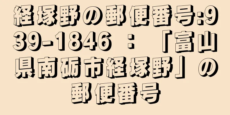 経塚野の郵便番号:939-1846 ： 「富山県南砺市経塚野」の郵便番号