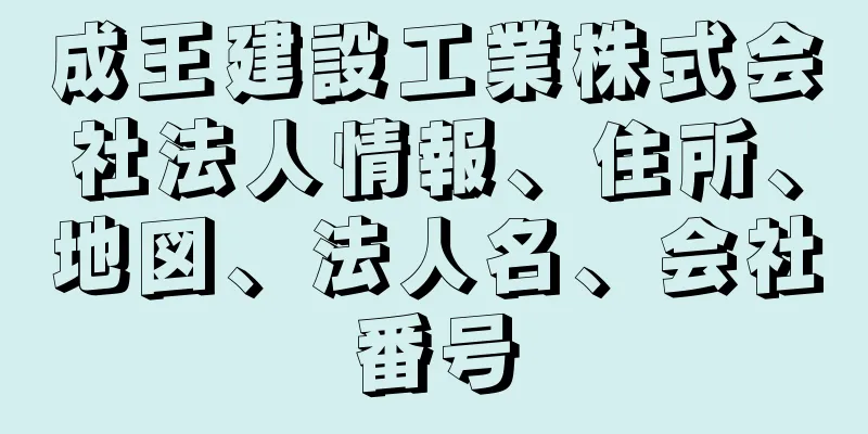 成王建設工業株式会社法人情報、住所、地図、法人名、会社番号