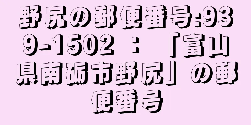 野尻の郵便番号:939-1502 ： 「富山県南砺市野尻」の郵便番号