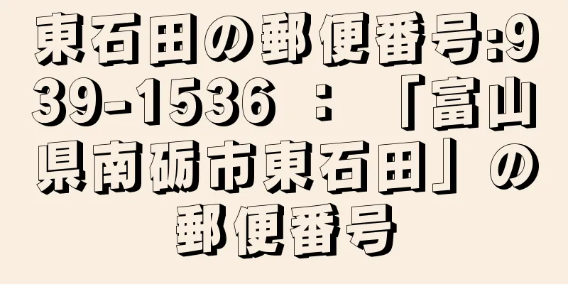 東石田の郵便番号:939-1536 ： 「富山県南砺市東石田」の郵便番号