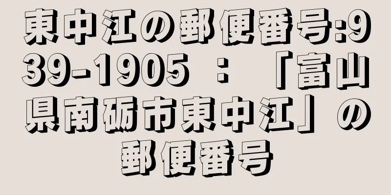 東中江の郵便番号:939-1905 ： 「富山県南砺市東中江」の郵便番号