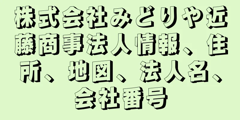 株式会社みどりや近藤商事法人情報、住所、地図、法人名、会社番号