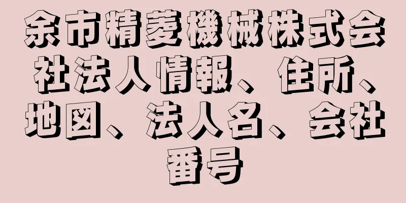 余市精菱機械株式会社法人情報、住所、地図、法人名、会社番号