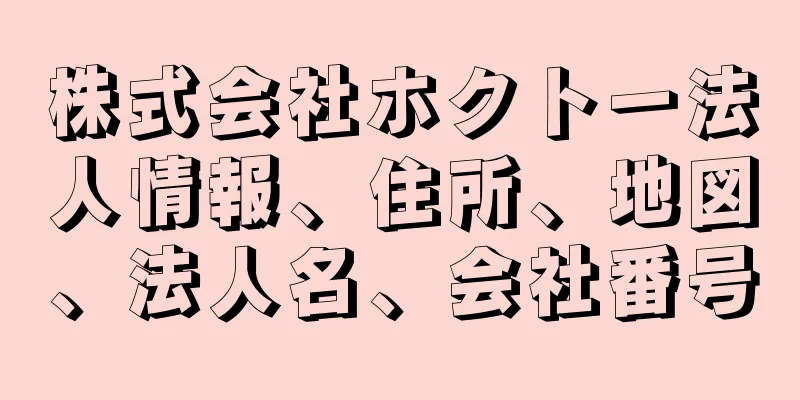 株式会社ホクトー法人情報、住所、地図、法人名、会社番号