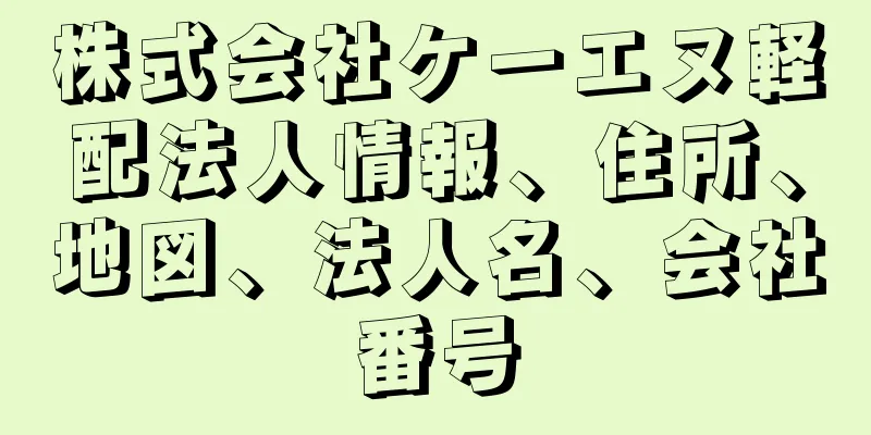 株式会社ケーエヌ軽配法人情報、住所、地図、法人名、会社番号