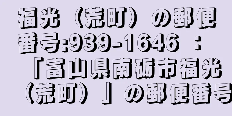 福光（荒町）の郵便番号:939-1646 ： 「富山県南砺市福光（荒町）」の郵便番号