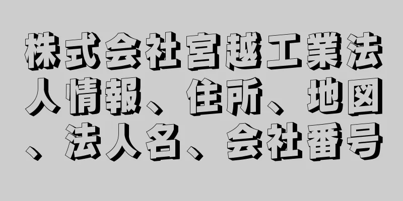 株式会社宮越工業法人情報、住所、地図、法人名、会社番号