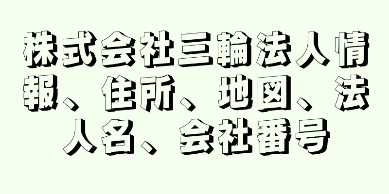 株式会社三輪法人情報、住所、地図、法人名、会社番号