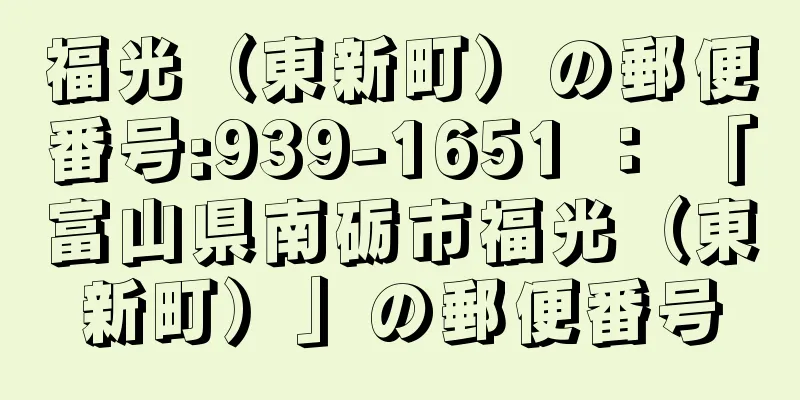 福光（東新町）の郵便番号:939-1651 ： 「富山県南砺市福光（東新町）」の郵便番号