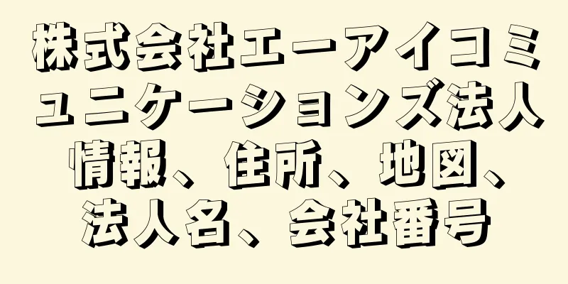 株式会社エーアイコミュニケーションズ法人情報、住所、地図、法人名、会社番号