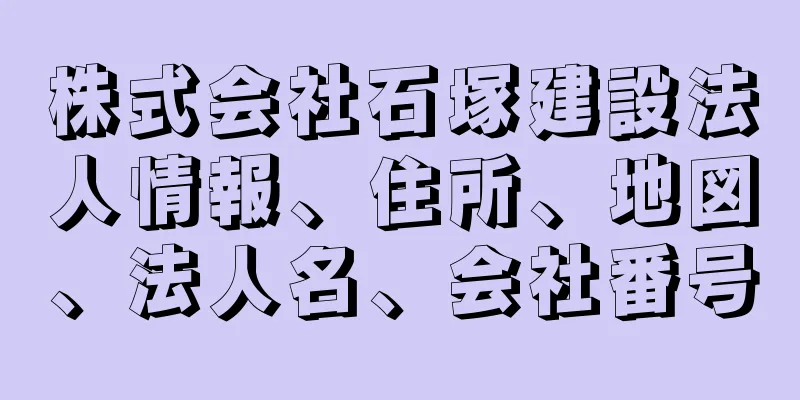 株式会社石塚建設法人情報、住所、地図、法人名、会社番号