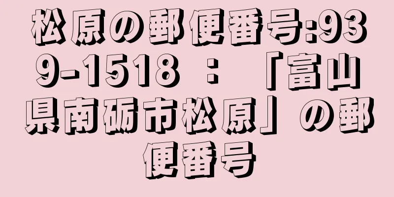 松原の郵便番号:939-1518 ： 「富山県南砺市松原」の郵便番号