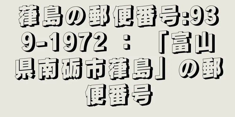 葎島の郵便番号:939-1972 ： 「富山県南砺市葎島」の郵便番号