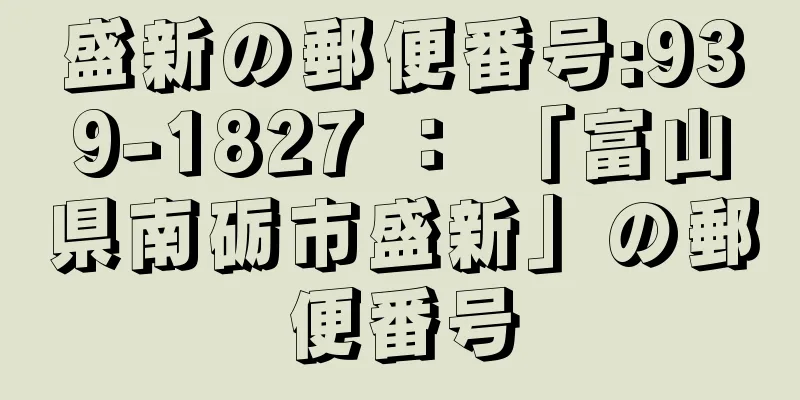 盛新の郵便番号:939-1827 ： 「富山県南砺市盛新」の郵便番号