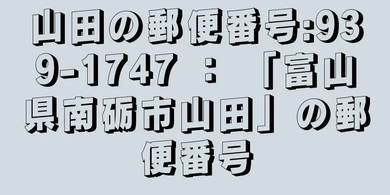 山田の郵便番号:939-1747 ： 「富山県南砺市山田」の郵便番号