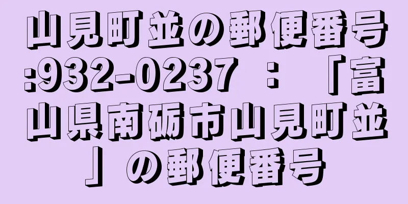 山見町並の郵便番号:932-0237 ： 「富山県南砺市山見町並」の郵便番号