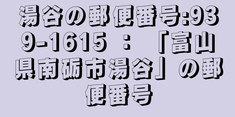 湯谷の郵便番号:939-1615 ： 「富山県南砺市湯谷」の郵便番号