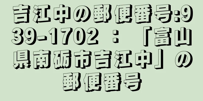 吉江中の郵便番号:939-1702 ： 「富山県南砺市吉江中」の郵便番号