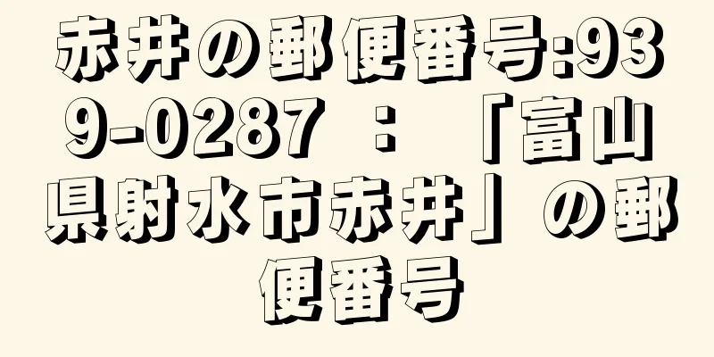 赤井の郵便番号:939-0287 ： 「富山県射水市赤井」の郵便番号