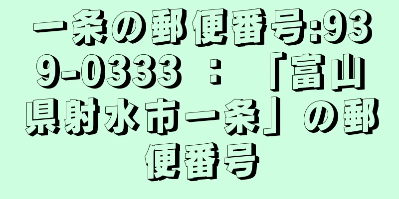 一条の郵便番号:939-0333 ： 「富山県射水市一条」の郵便番号