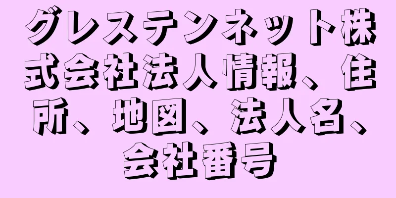 グレステンネット株式会社法人情報、住所、地図、法人名、会社番号