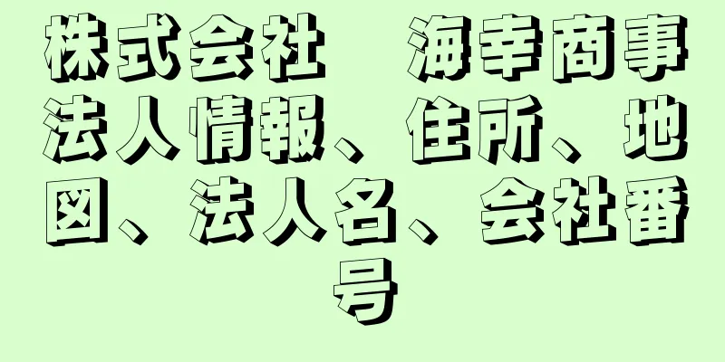 株式会社　海幸商事法人情報、住所、地図、法人名、会社番号
