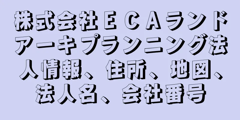 株式会社ＥＣＡランドアーキプランニング法人情報、住所、地図、法人名、会社番号