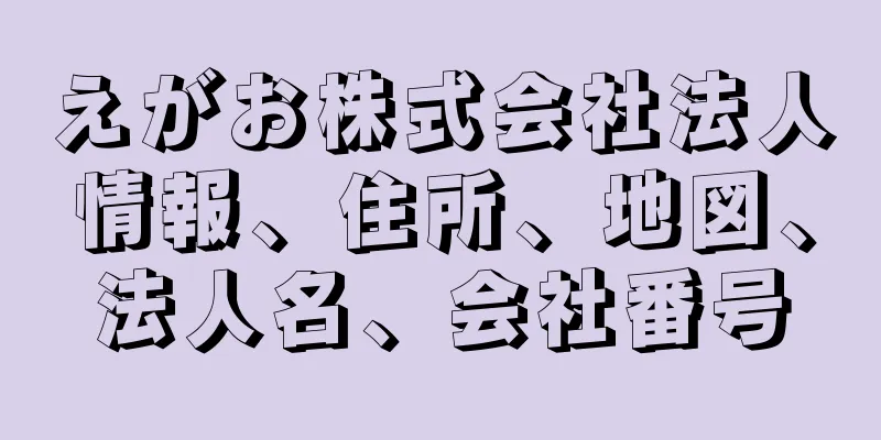 えがお株式会社法人情報、住所、地図、法人名、会社番号
