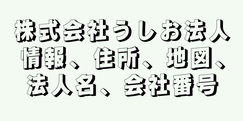 株式会社うしお法人情報、住所、地図、法人名、会社番号