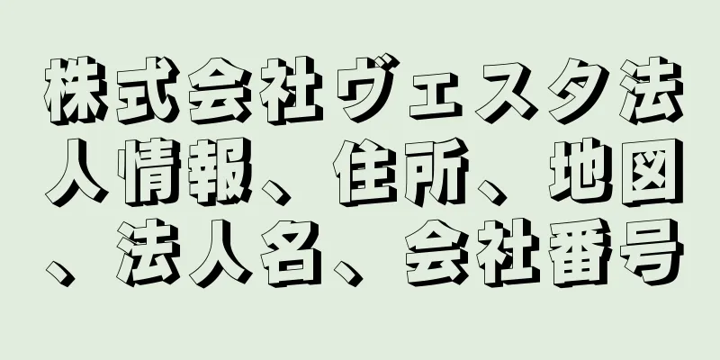 株式会社ヴェスタ法人情報、住所、地図、法人名、会社番号