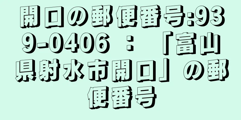 開口の郵便番号:939-0406 ： 「富山県射水市開口」の郵便番号