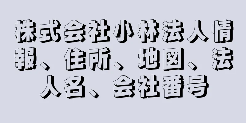 株式会社小林法人情報、住所、地図、法人名、会社番号