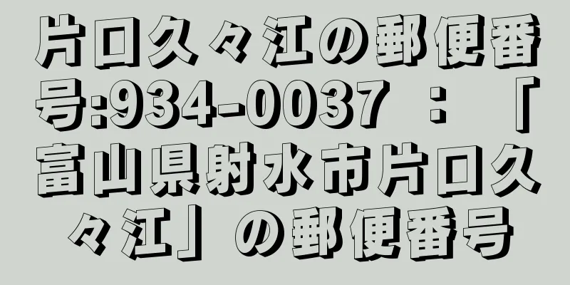 片口久々江の郵便番号:934-0037 ： 「富山県射水市片口久々江」の郵便番号