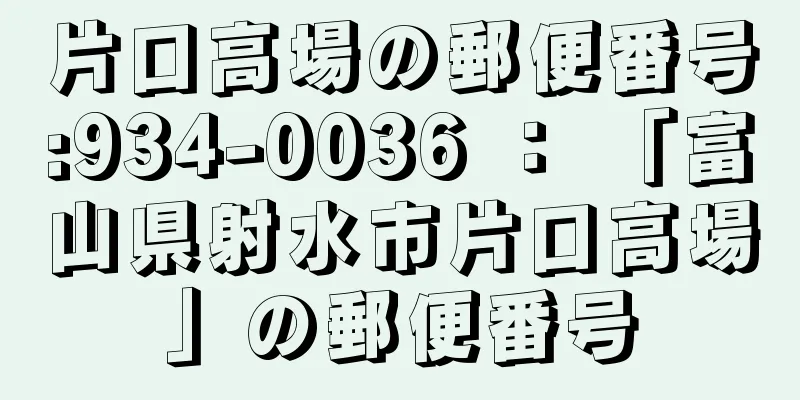 片口高場の郵便番号:934-0036 ： 「富山県射水市片口高場」の郵便番号