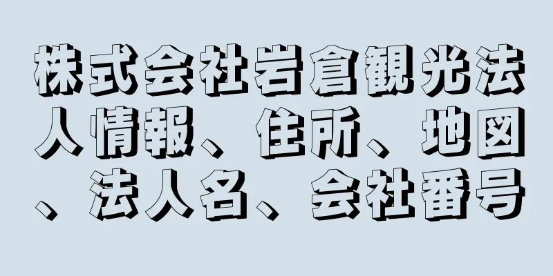 株式会社岩倉観光法人情報、住所、地図、法人名、会社番号