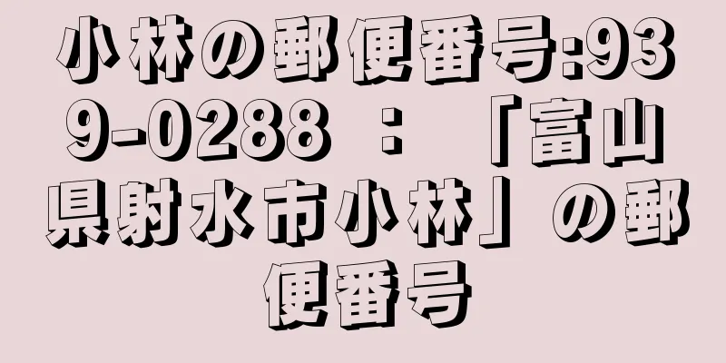 小林の郵便番号:939-0288 ： 「富山県射水市小林」の郵便番号