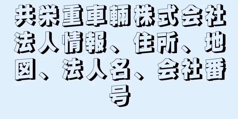 共栄重車輛株式会社法人情報、住所、地図、法人名、会社番号