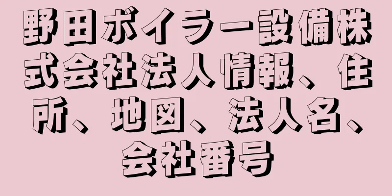 野田ボイラー設備株式会社法人情報、住所、地図、法人名、会社番号