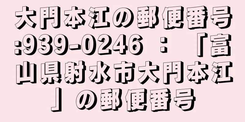 大門本江の郵便番号:939-0246 ： 「富山県射水市大門本江」の郵便番号