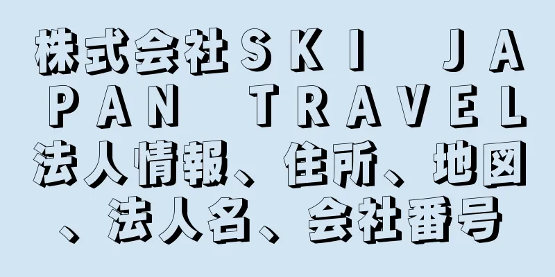 株式会社ＳＫＩ　ＪＡＰＡＮ　ＴＲＡＶＥＬ法人情報、住所、地図、法人名、会社番号