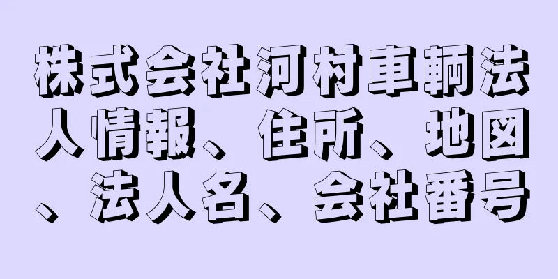 株式会社河村車輌法人情報、住所、地図、法人名、会社番号