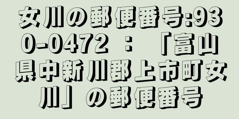 女川の郵便番号:930-0472 ： 「富山県中新川郡上市町女川」の郵便番号