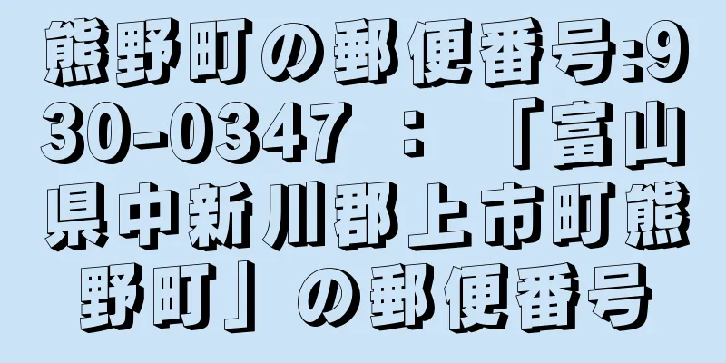 熊野町の郵便番号:930-0347 ： 「富山県中新川郡上市町熊野町」の郵便番号