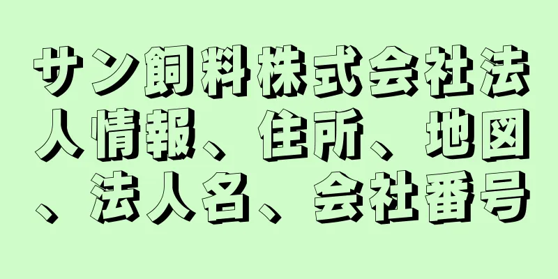 サン飼料株式会社法人情報、住所、地図、法人名、会社番号