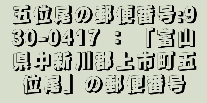 五位尾の郵便番号:930-0417 ： 「富山県中新川郡上市町五位尾」の郵便番号