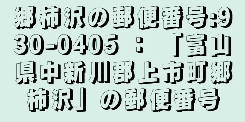 郷柿沢の郵便番号:930-0405 ： 「富山県中新川郡上市町郷柿沢」の郵便番号