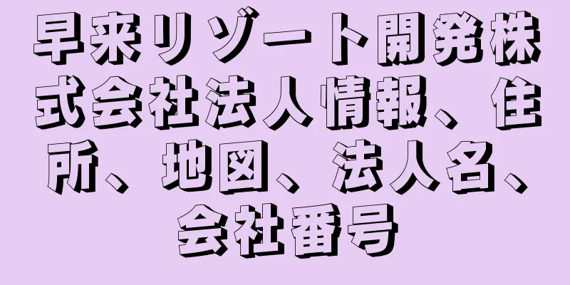 早来リゾート開発株式会社法人情報、住所、地図、法人名、会社番号